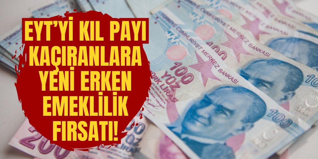 EYT’yi kıl payı kaçıranlara yeni erken emeklilik fırsatı!