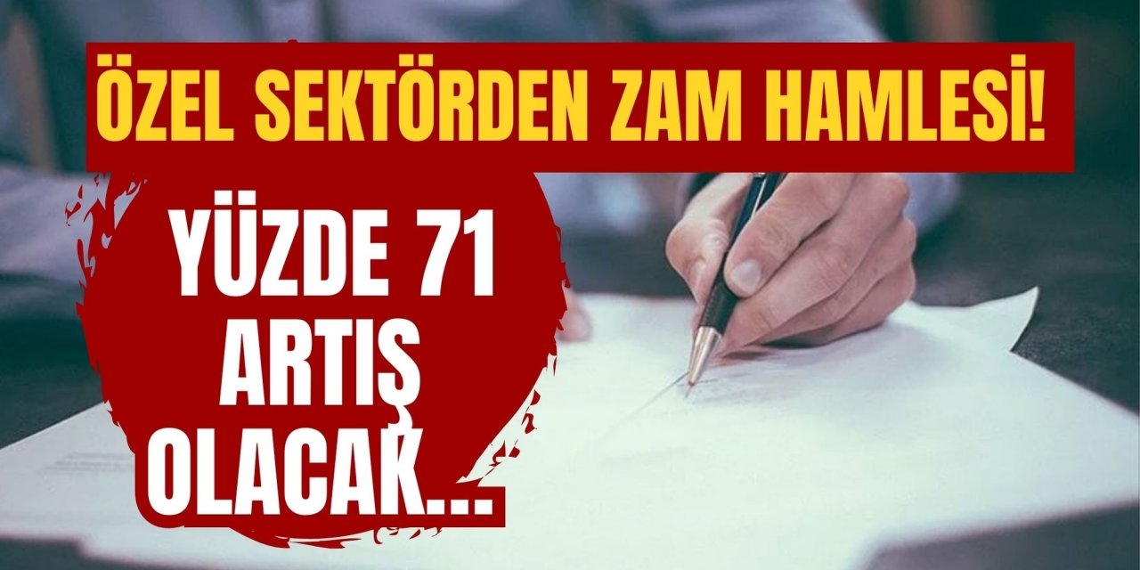 ÖZEL SEKTÖRDEN ZAM HAMLESİ! YÜZDE 71 ARTIŞ OLACAK…