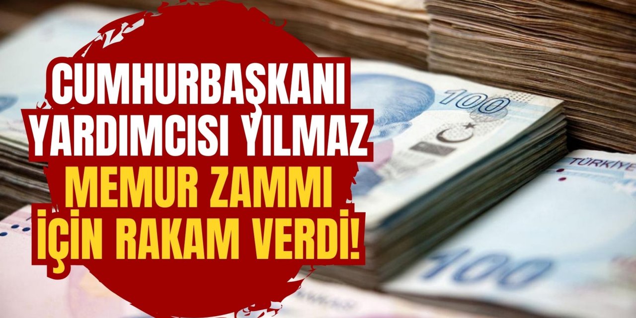 CUMHURBAŞKANI YARDIMCISI YILMAZ MEMUR ZAMMI İÇİN RAKAM VERDİ!