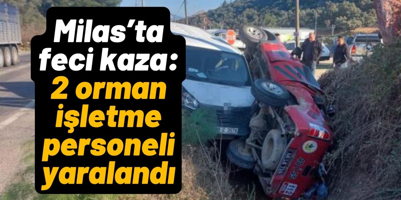 Milas’ta feci kaza: 2 orman işletme personeli yaralandı