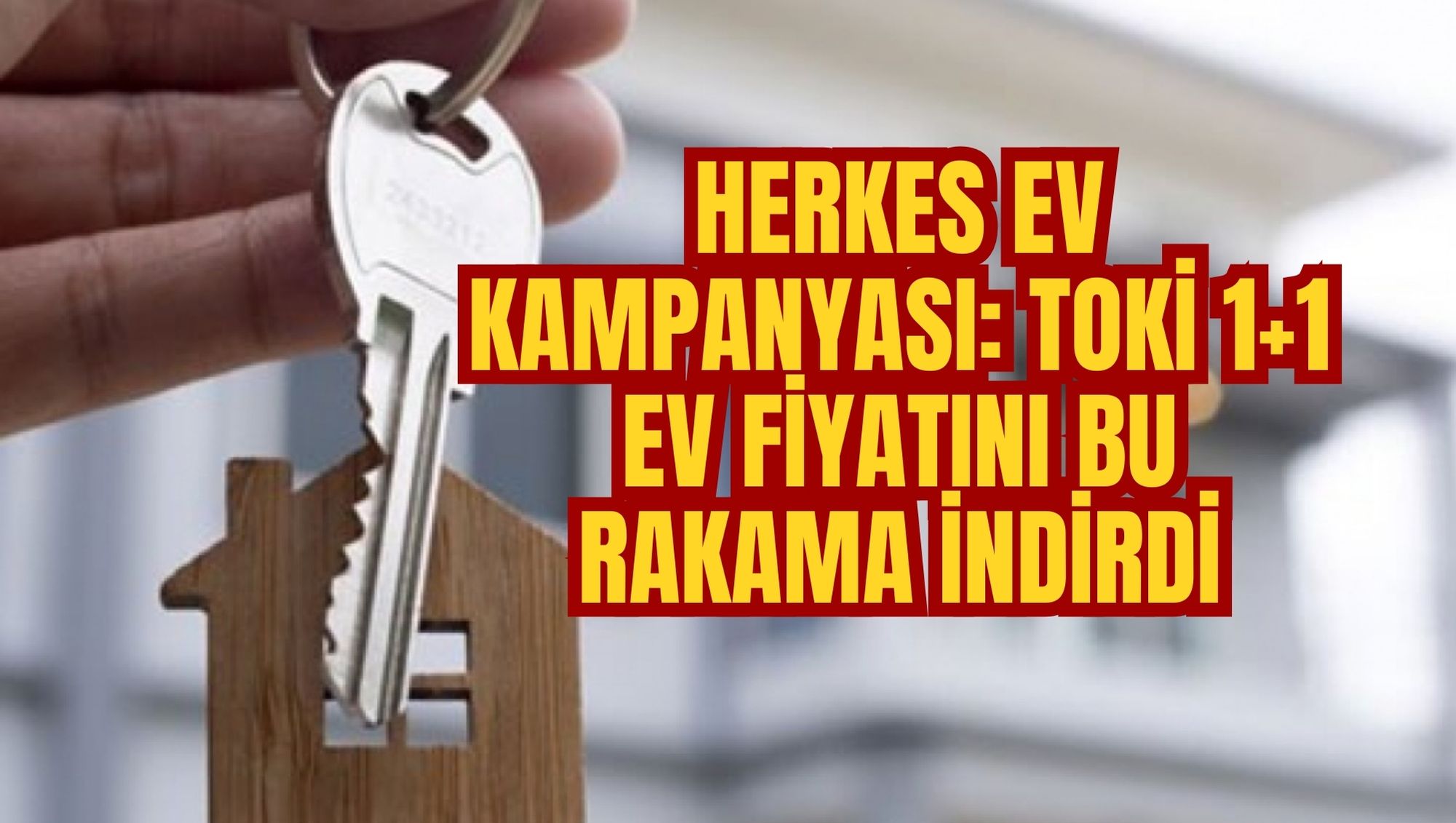 HERKES EV KAMPANYASI: TOKİ 1+1 EV FİYATINI BU RAKAMA İNDİRDİ