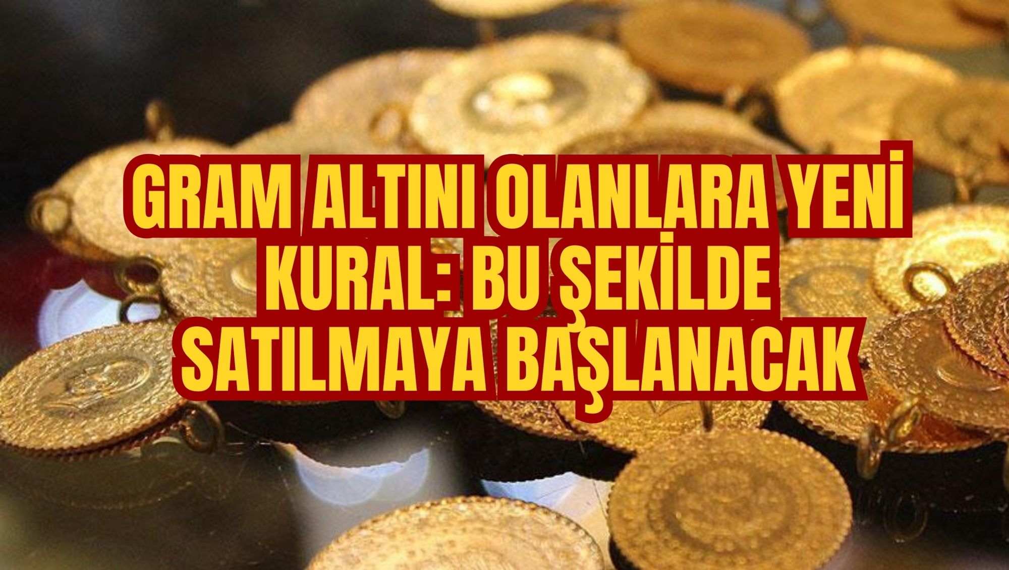 GRAM ALTINI OLANLARA YENİ KURAL: BU ŞEKİLDE SATILMAYA BAŞLANACAK