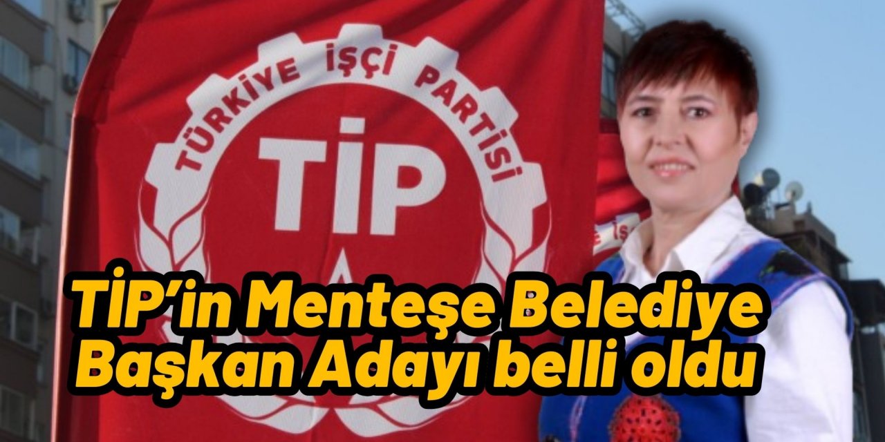 TİP Muğla’nın 7 ilçesinde aday çıkardı: TİP’in Menteşe Belediye Başkan Adayı belli oldu
