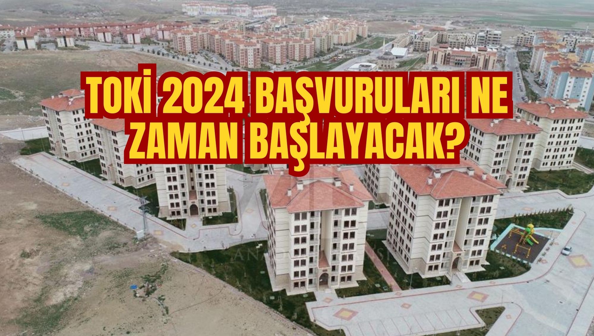 TOKİ 2024 BAŞVURULARI NE ZAMAN BAŞLAYACAK?