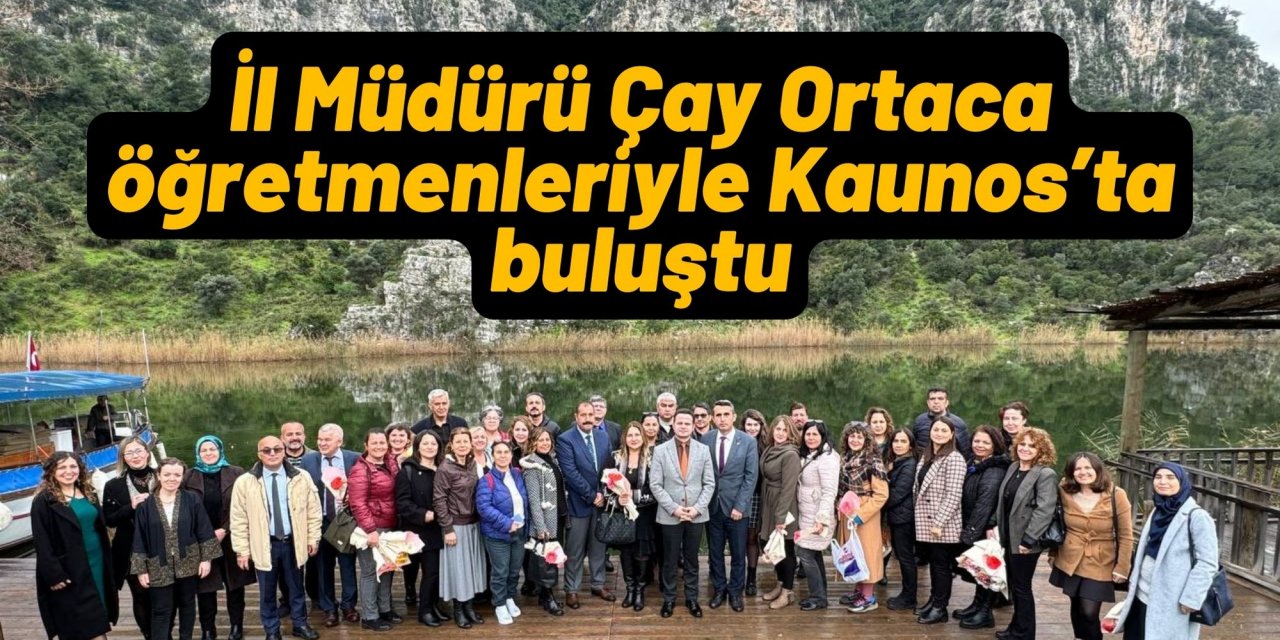 İl Müdürü Çay Ortaca öğretmenleriyle Kaunos’ta buluştu