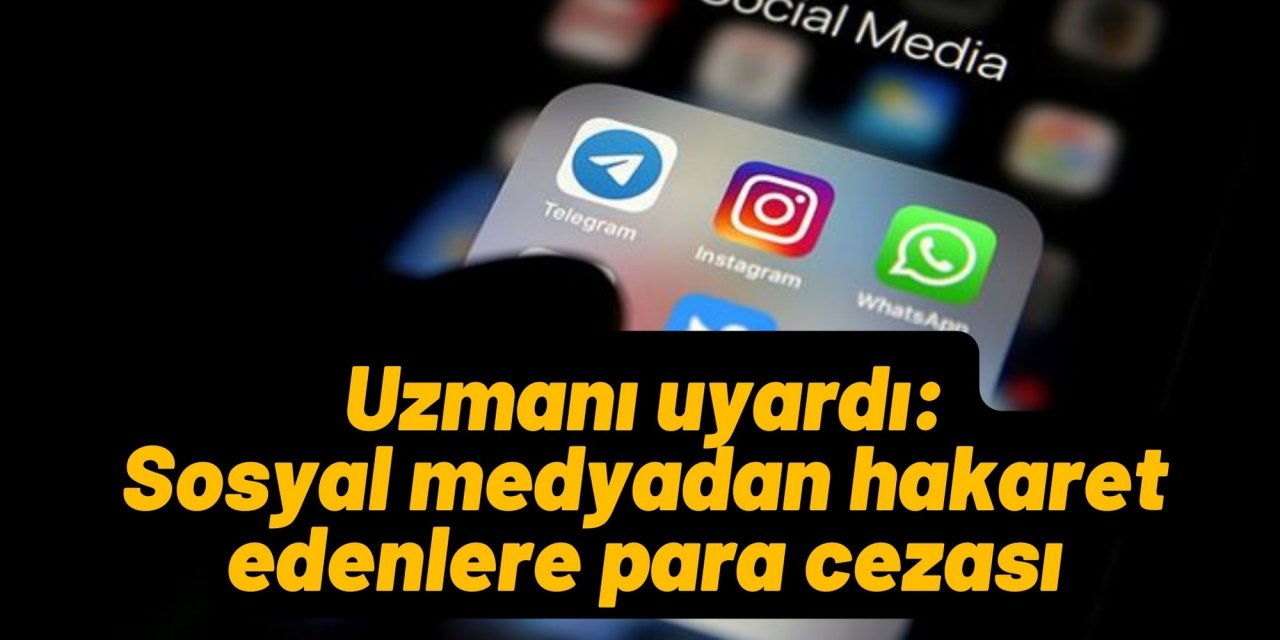 Uzmanı uyardı: Sosyal medyadan hakaret edenlere para cezası