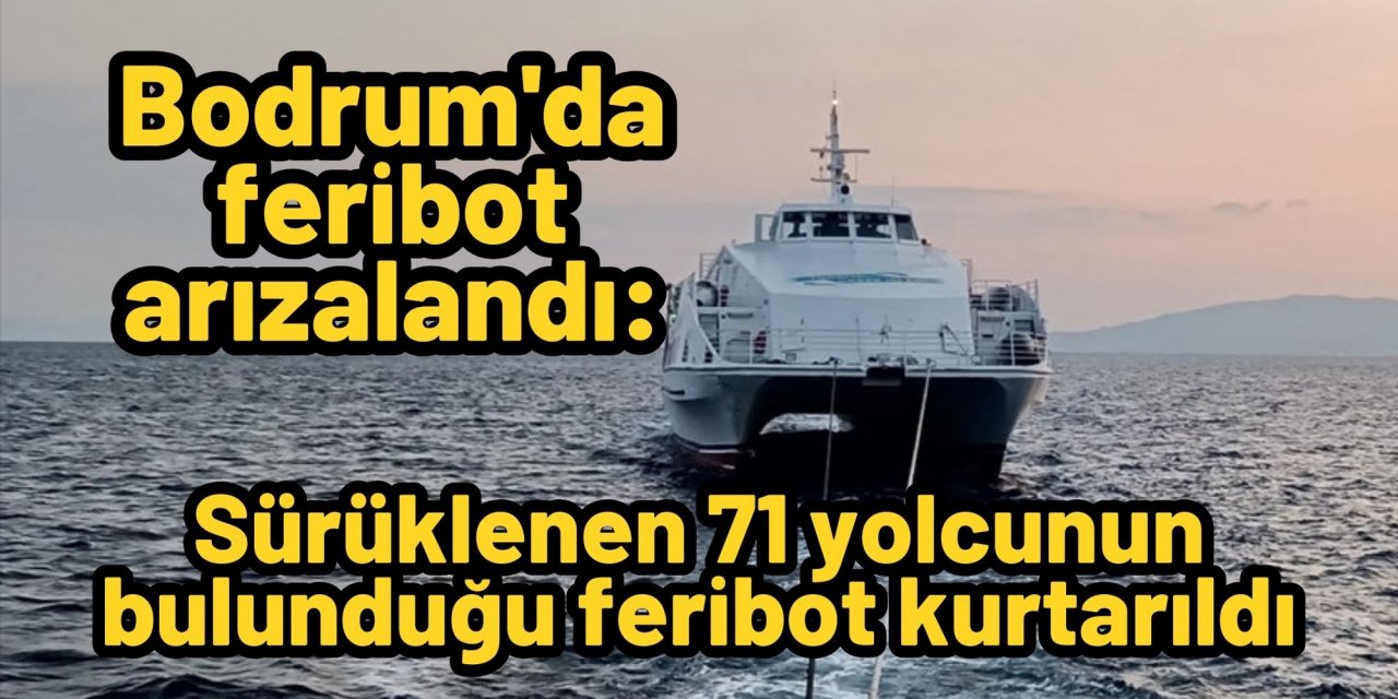 Bodrum'da feribot arızalandı: Sürüklenen 71 yolcunun bulunduğu feribot kurtarıldı