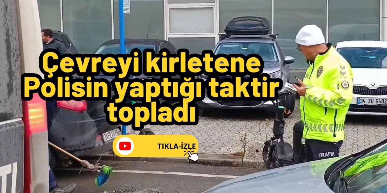 Çevreyi kirletene Polisin yaptığı taktir topladı