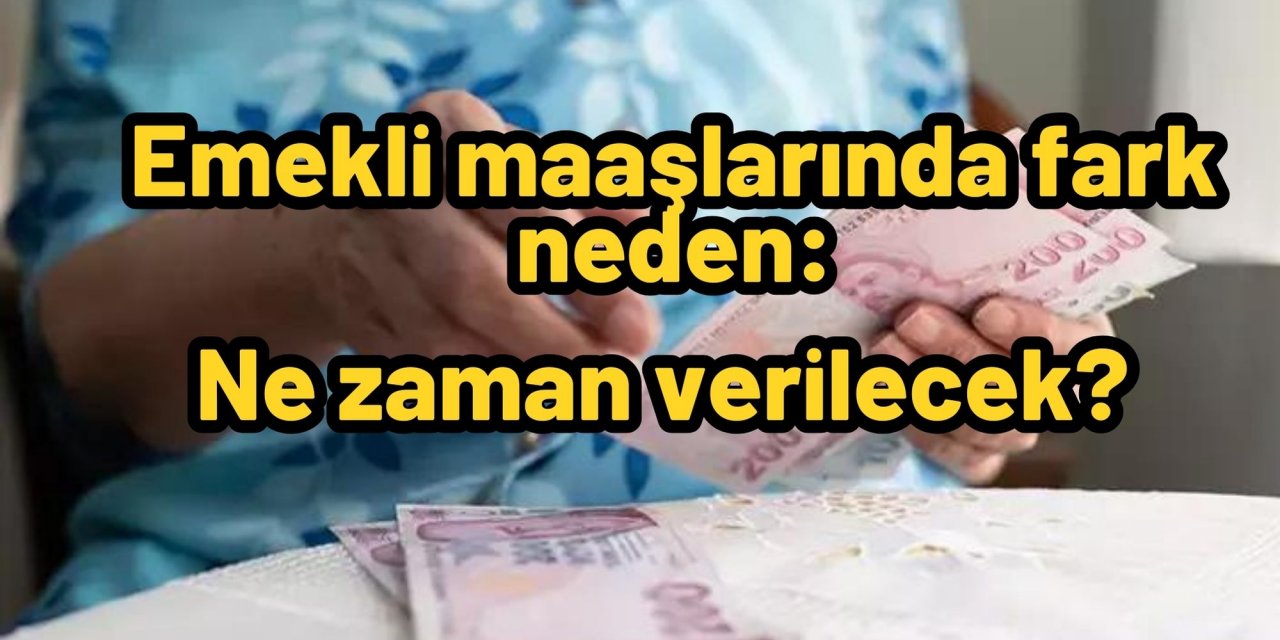Emekli maaşlarında fark neden: Ne zaman verilecek?
