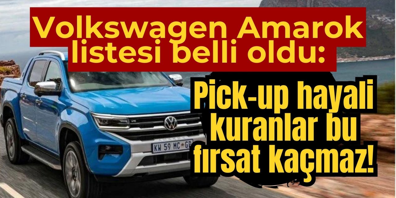 Volkswagen Amarok listesi belli oldu: Pick-up hayali kuranlar bu fırsat kaçmaz!