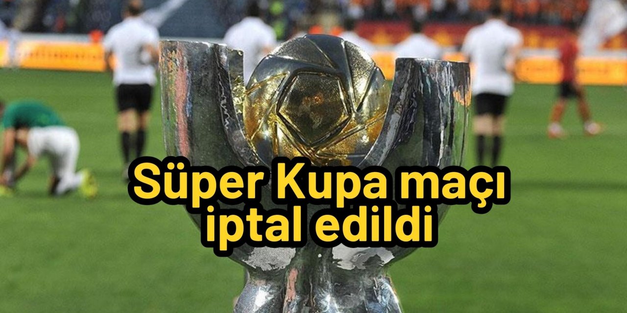 Süper Kupa maçı iptal edildi