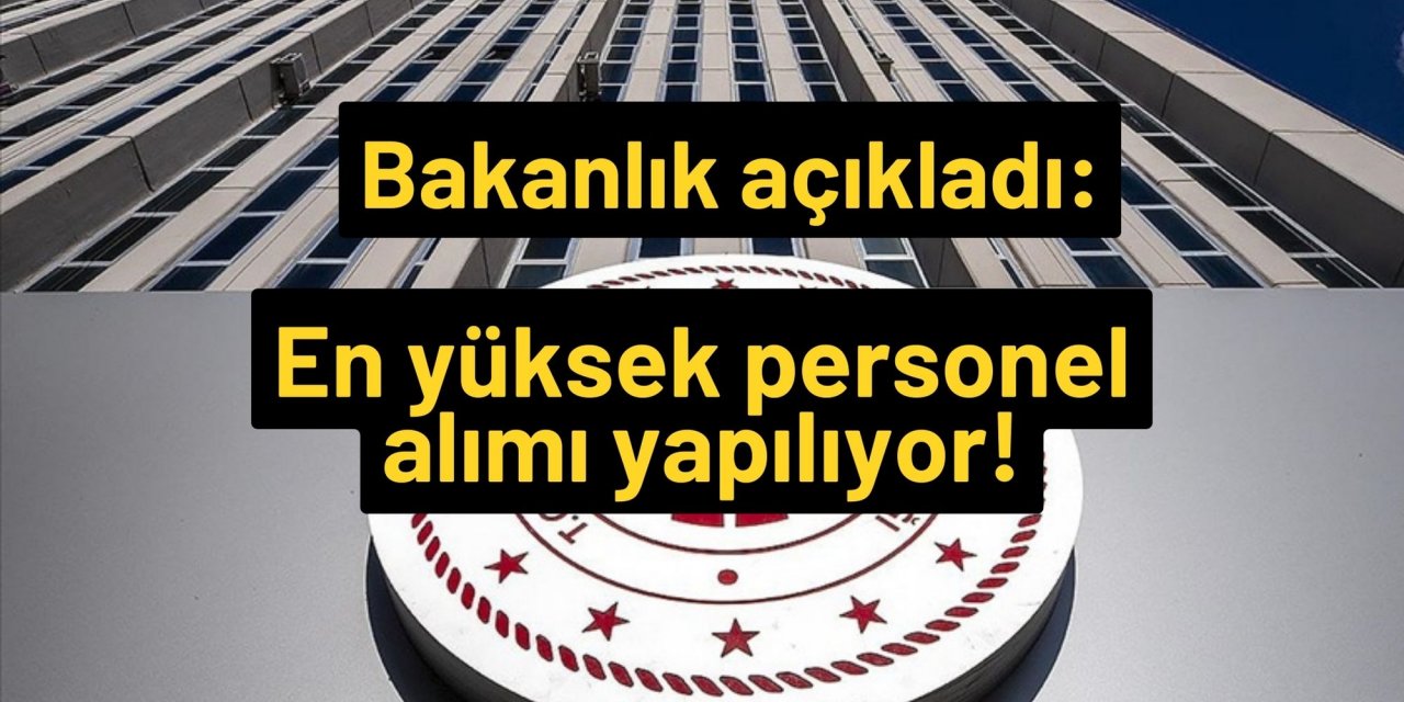 Bakanlık açıkladı: En yüksek personel alımı yapılıyor!