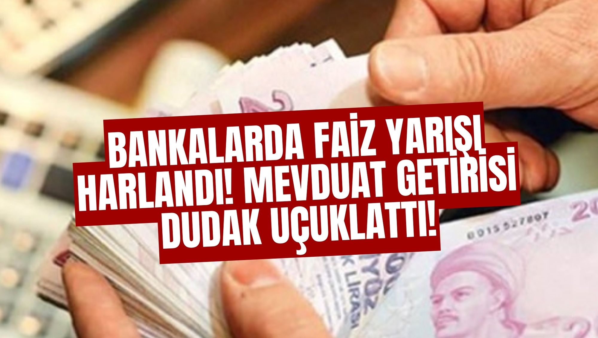 BANKALARDA FAİZ YARIŞI HARLANDI! MEVDUAT GETİRİSİ DUDAK UÇUKLATTI!