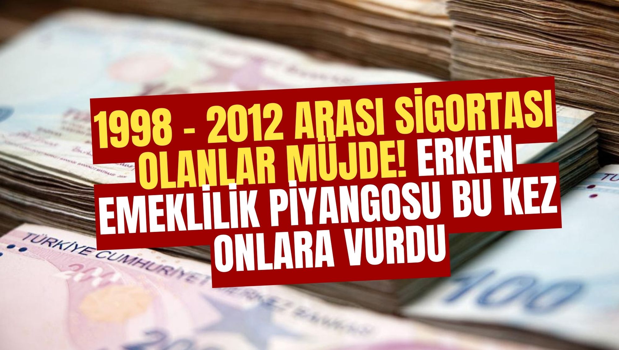 1998 - 2012 ARASI SİGORTASI OLANLAR MÜJDE! ERKEN EMEKLİLİK PİYANGOSU BU KEZ ONLARA VURDU