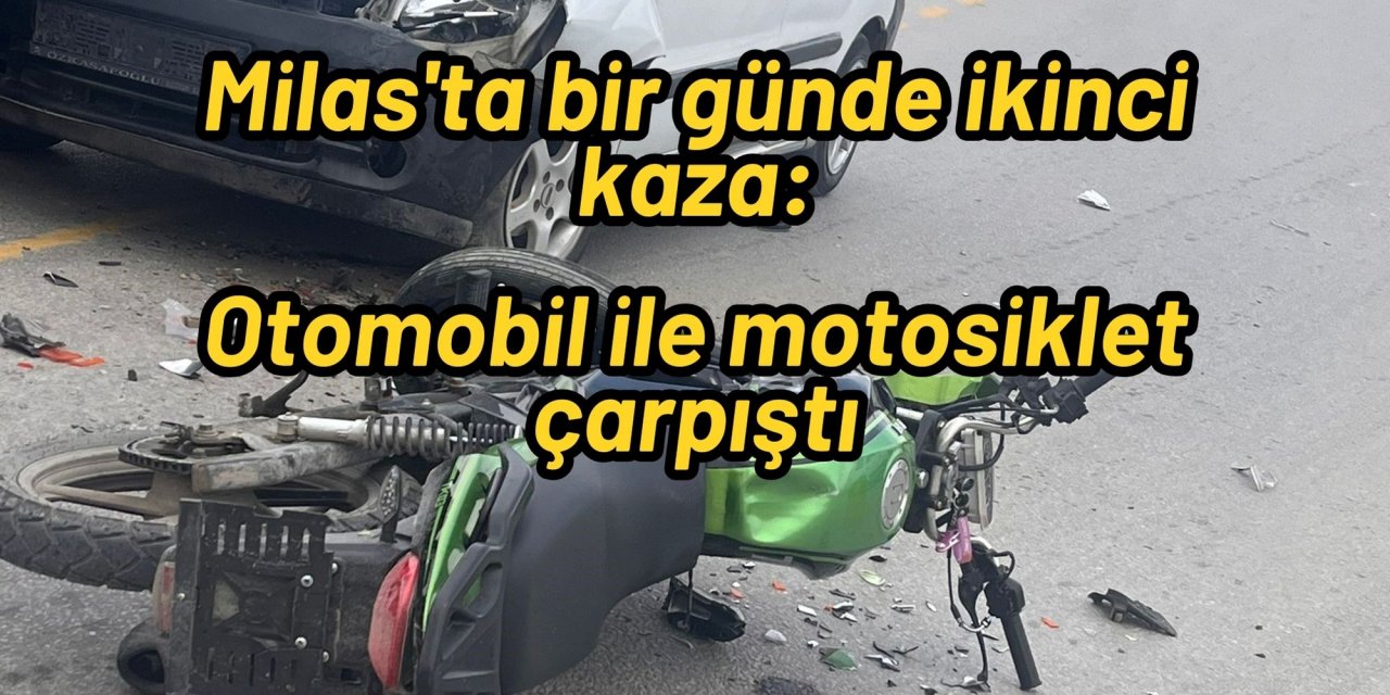 Milas'ta bir günde ikinci kaza: Otomobil ile motosiklet çarpıştı