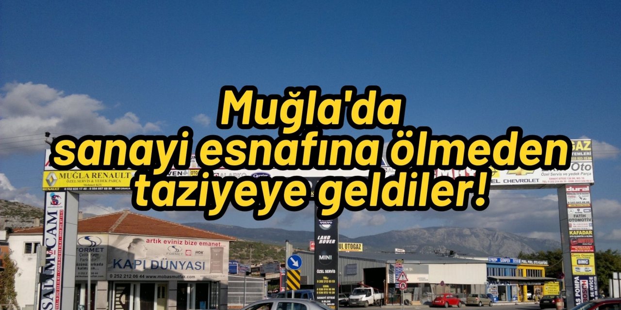 Muğla'da sanayi esnafına ölmeden taziyeye geldiler!