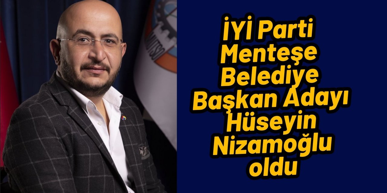 İYİ Parti Menteşe Belediye Başkan Adayı Hüseyin Nizamoğlu oldu