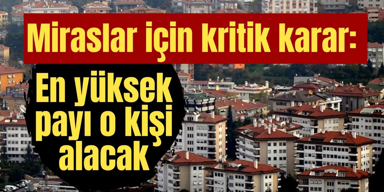 Miraslar için kritik karar: En yüksek payı o kişi alacak