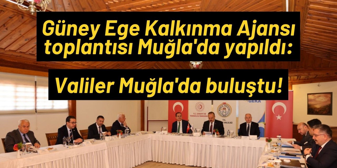 Güney Ege Kalkınma Ajansı toplantısı Muğla'da yapıldı: Valiler Muğla'da buluştu!