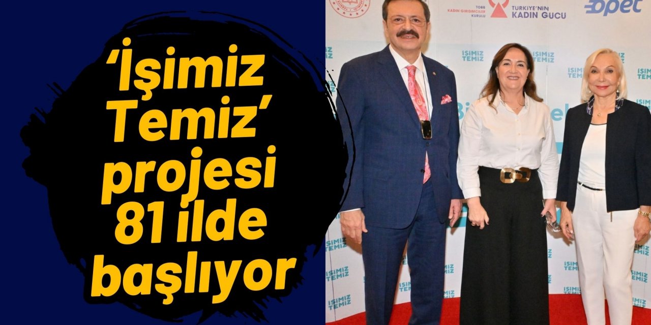 ‘İşimiz Temiz’ projesi 81 ilde başlıyor