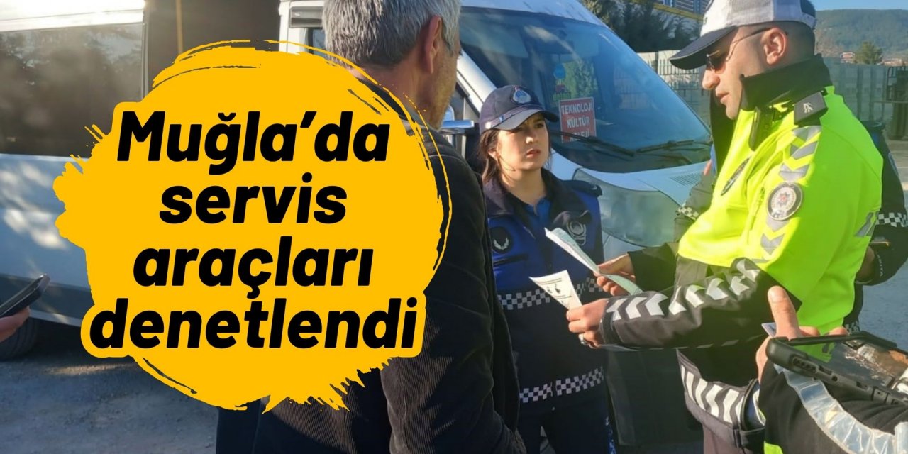 Muğla’da servis araçları denetlendi