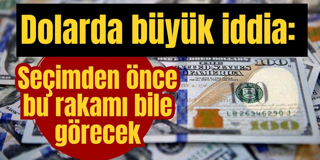 Dolarda büyük iddia: Seçimden önce bu rakamı bile görecek