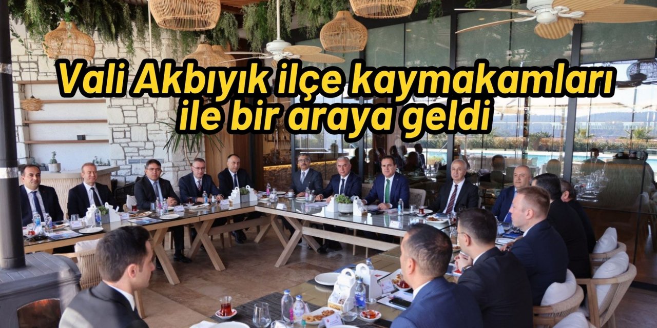 Vali Akbıyık ilçe kaymakamları ile bir araya geldi