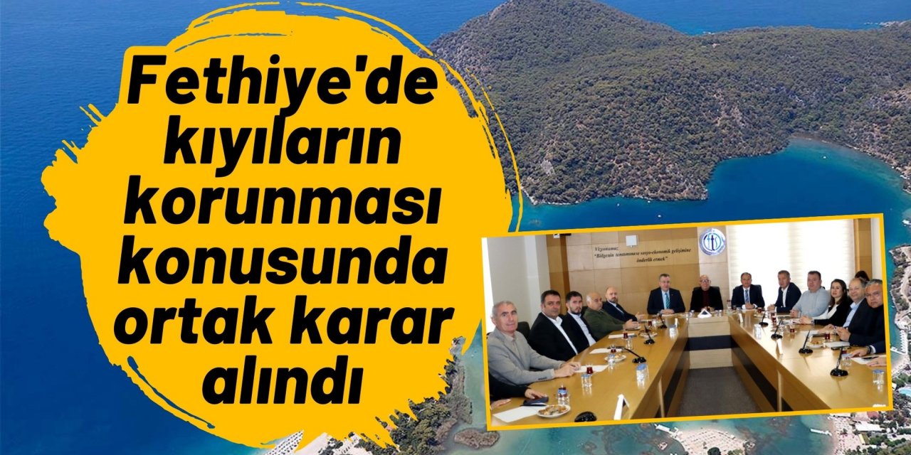Fethiye'de kıyıların korunması konusunda ortak karar alındı