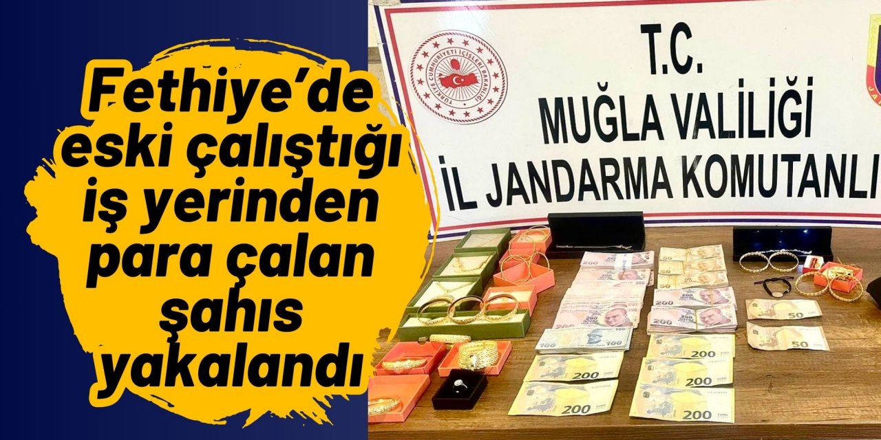 Fethiye’de eski çalıştığı iş yerinden para çalan şahıs yakalandı