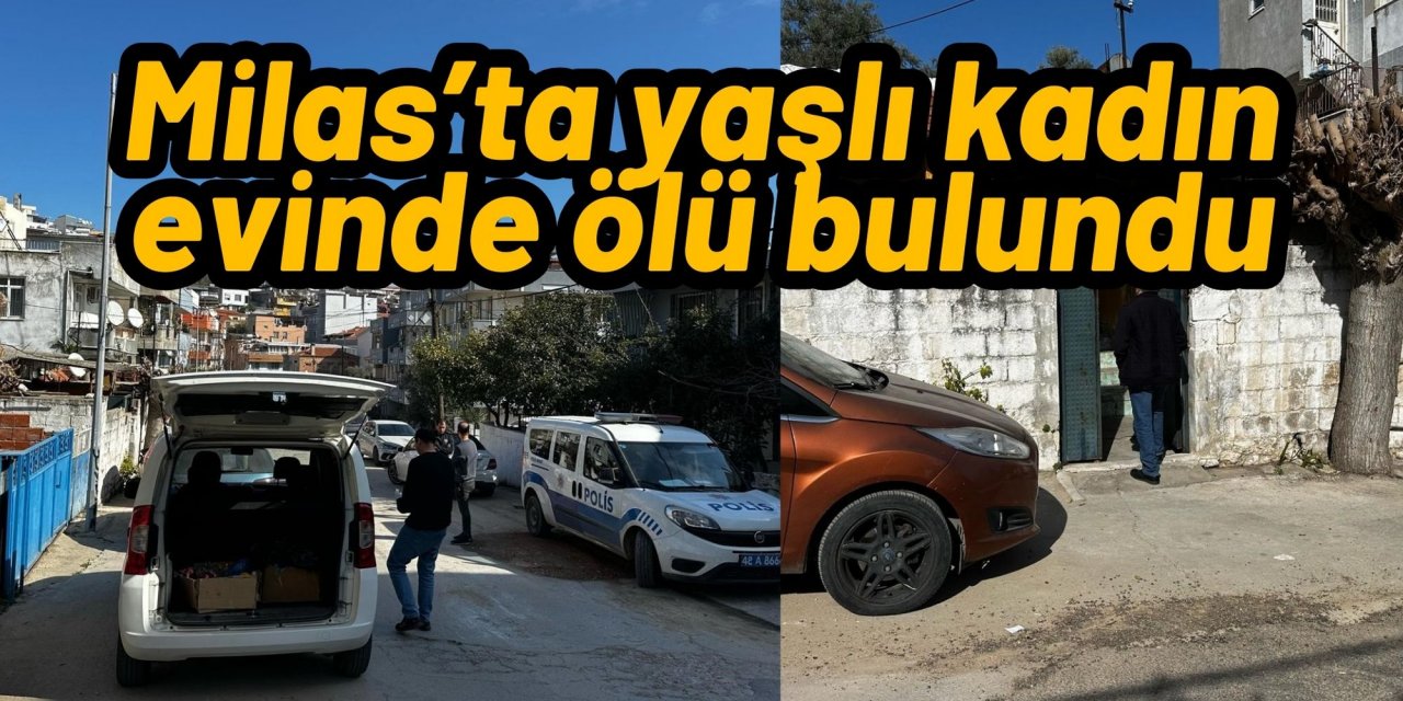 Milas’ta yaşlı kadın evinde ölü bulundu