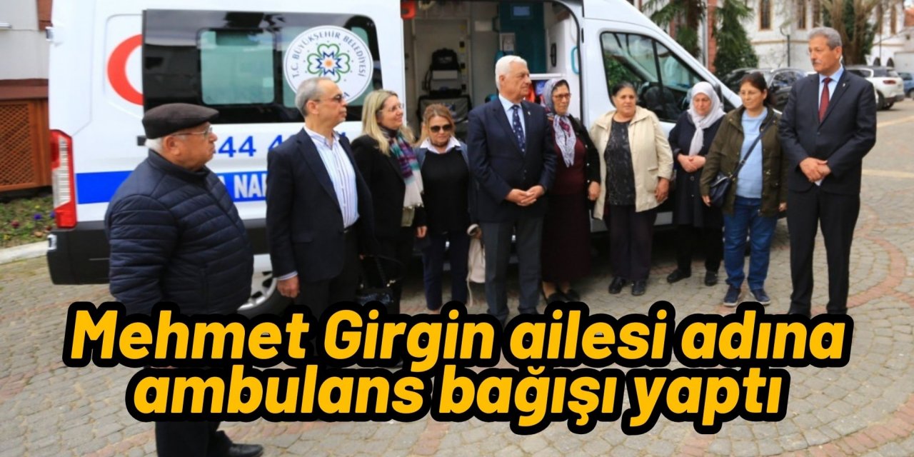 Mehmet Girgin ailesi adına ambulans bağışı yaptı