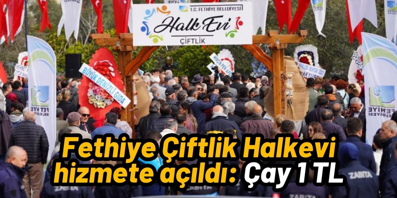 Fethiye Çiftlik Halkevi hizmete açıldı: Çay 1 TL