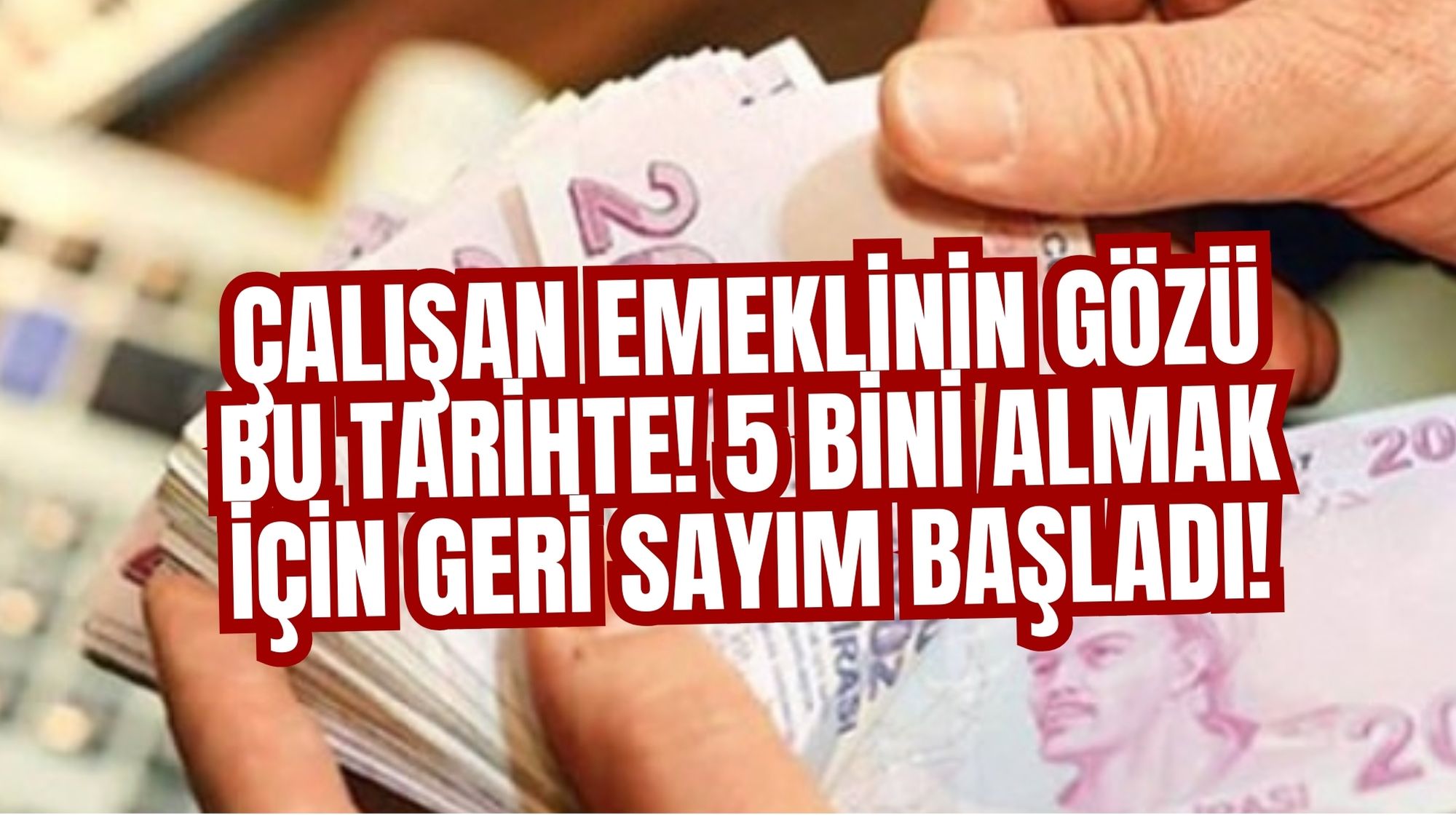 ÇALIŞAN EMEKLİNİN GÖZÜ BU TARİHTE! 5 BİNİ ALMAK İÇİN GERİ SAYIM BAŞLADI!