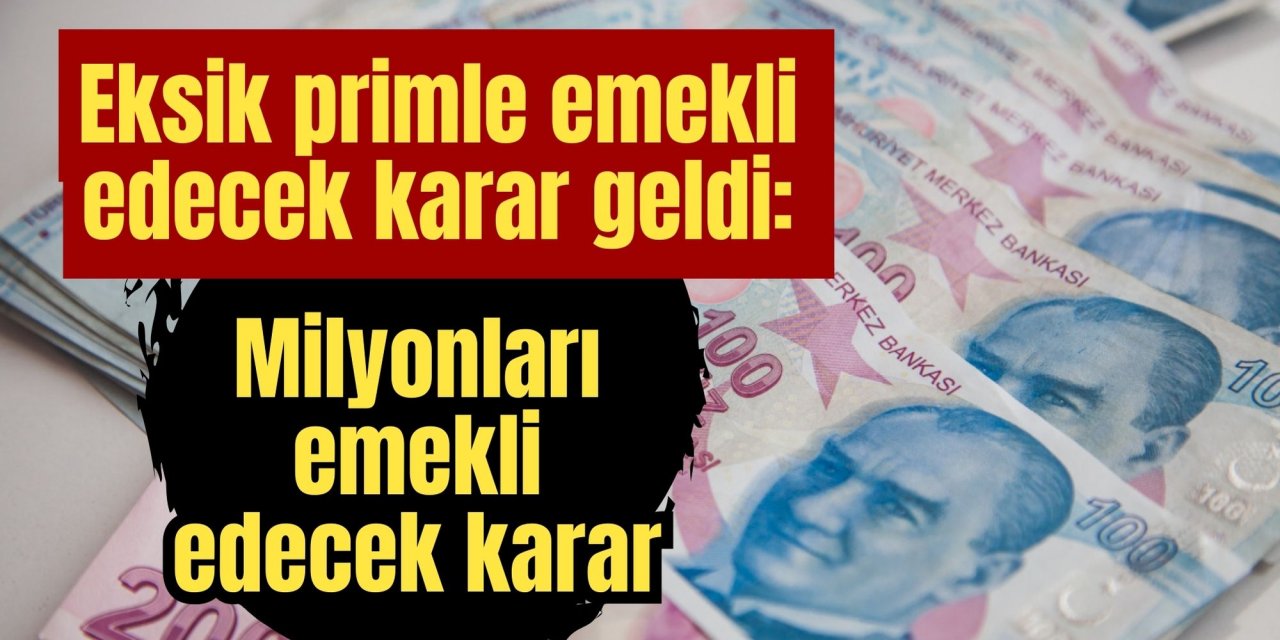 Eksik primle emekli edecek karar geldi: Milyonları emekli edecek karar