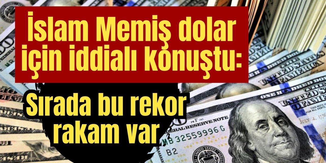 İslam Memiş dolar için iddialı konuştu: Sırada bu rekor rakam var