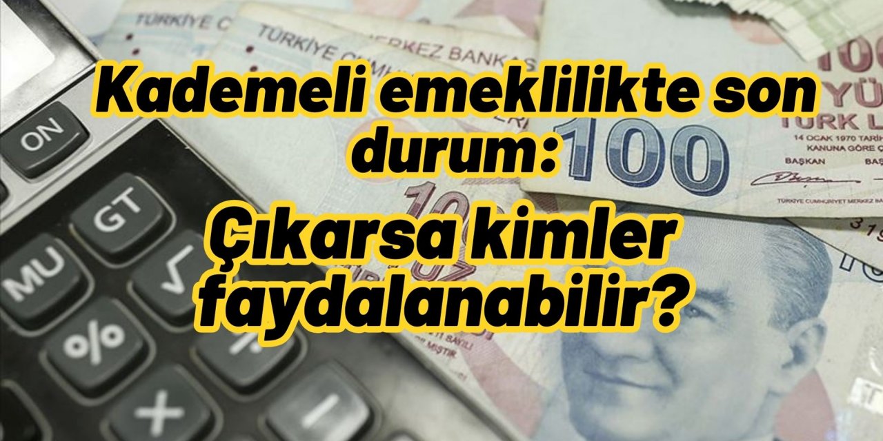 Kademeli emeklilikte son durum: Çıkarsa kimler faydalanabilir?