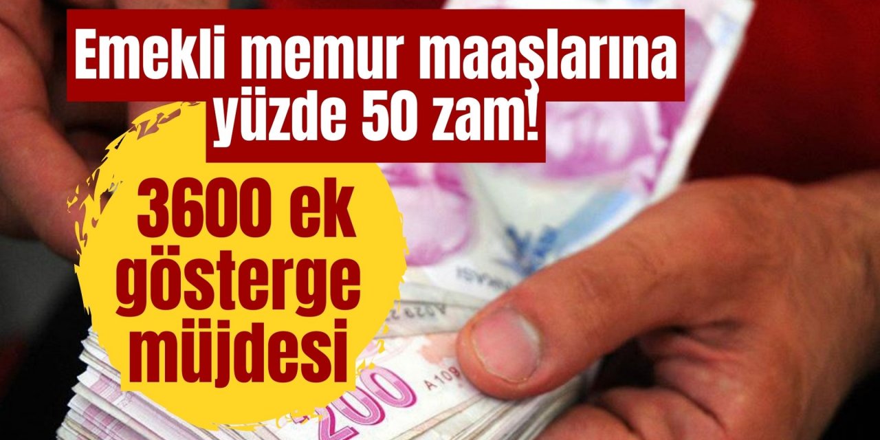 Emekli memur maaşlarına yüzde 50 zam! 3600 ek gösterge müjdesi