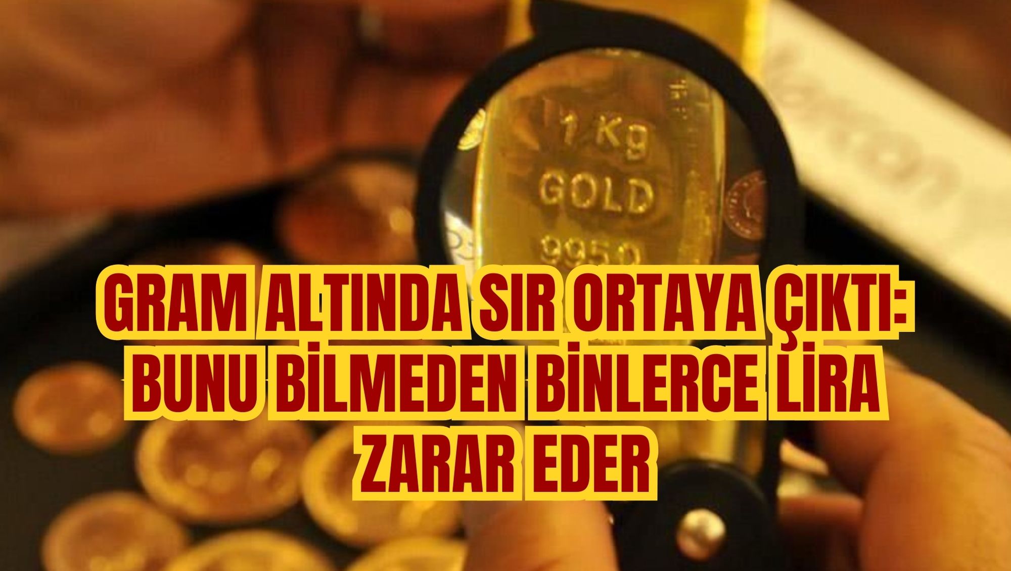 Gram altında sır ortaya çıktı: Bunu bilmeden binlerce lira zarar eder