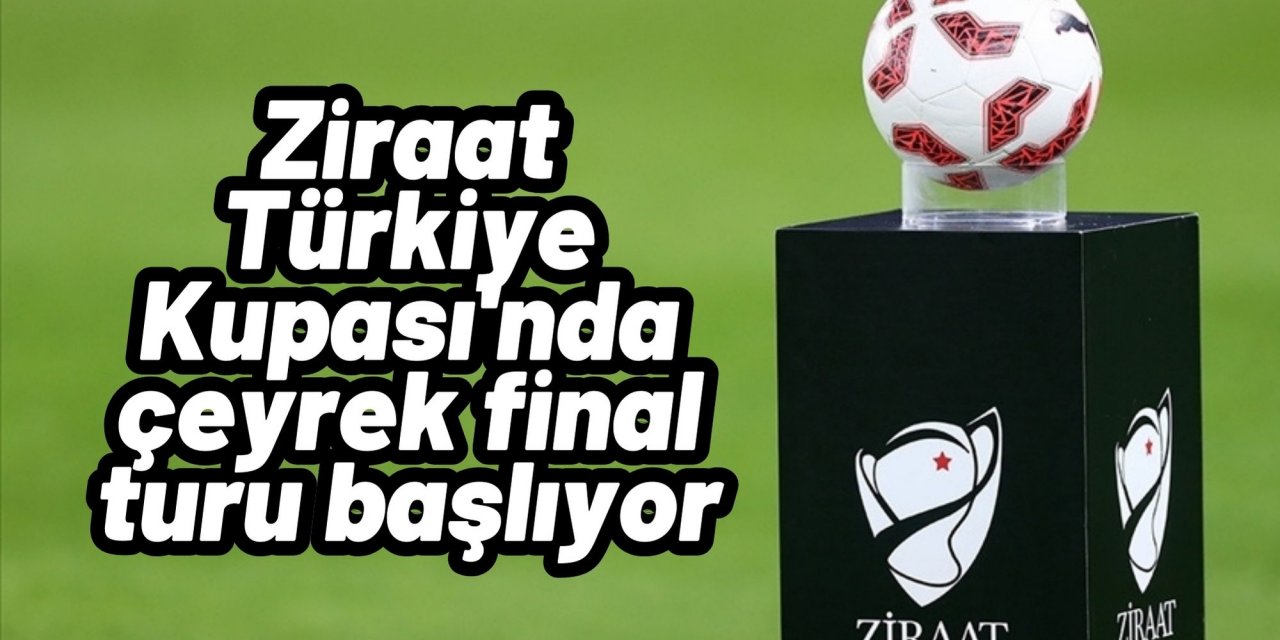 Ziraat Türkiye Kupası'nda çeyrek final turu başlıyor