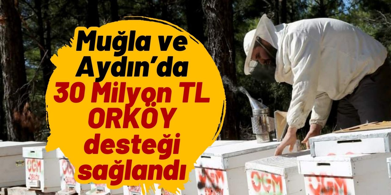 Muğla ve Aydın’da 30 Milyon TL ORKÖY desteği sağlandı