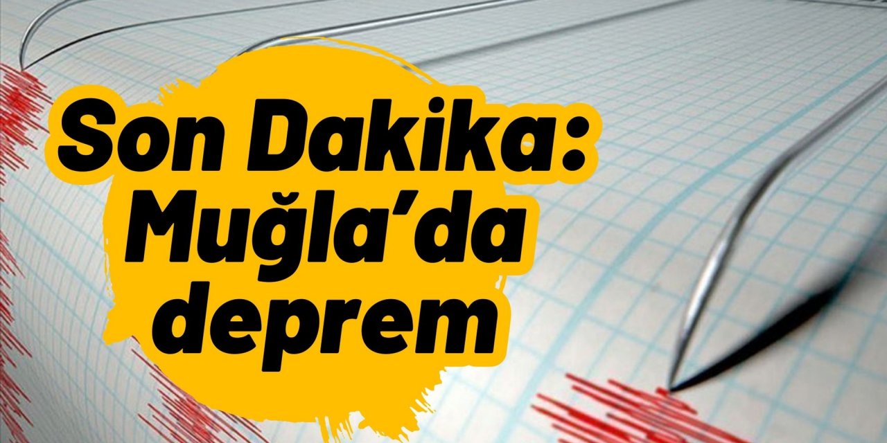 Son Dakika: Muğla’da deprem