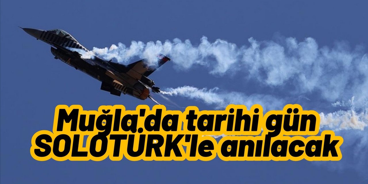 Muğla'da tarihi gün SOLOTÜRK'le anılacak