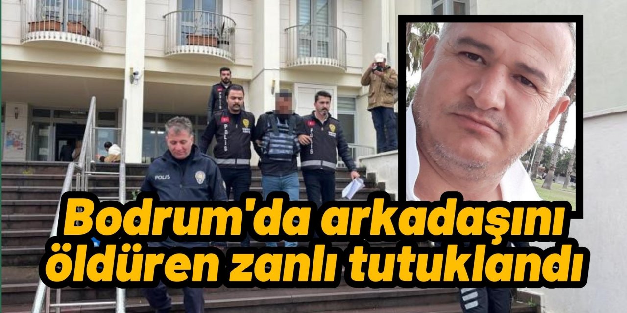 Bodrum'da arkadaşını öldüren zanlı tutuklandı