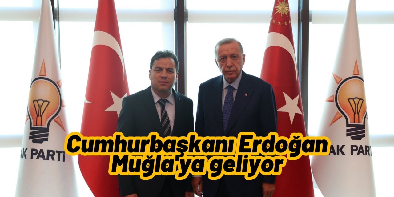 Cumhurbaşkanı Erdoğan Muğla'ya geliyor