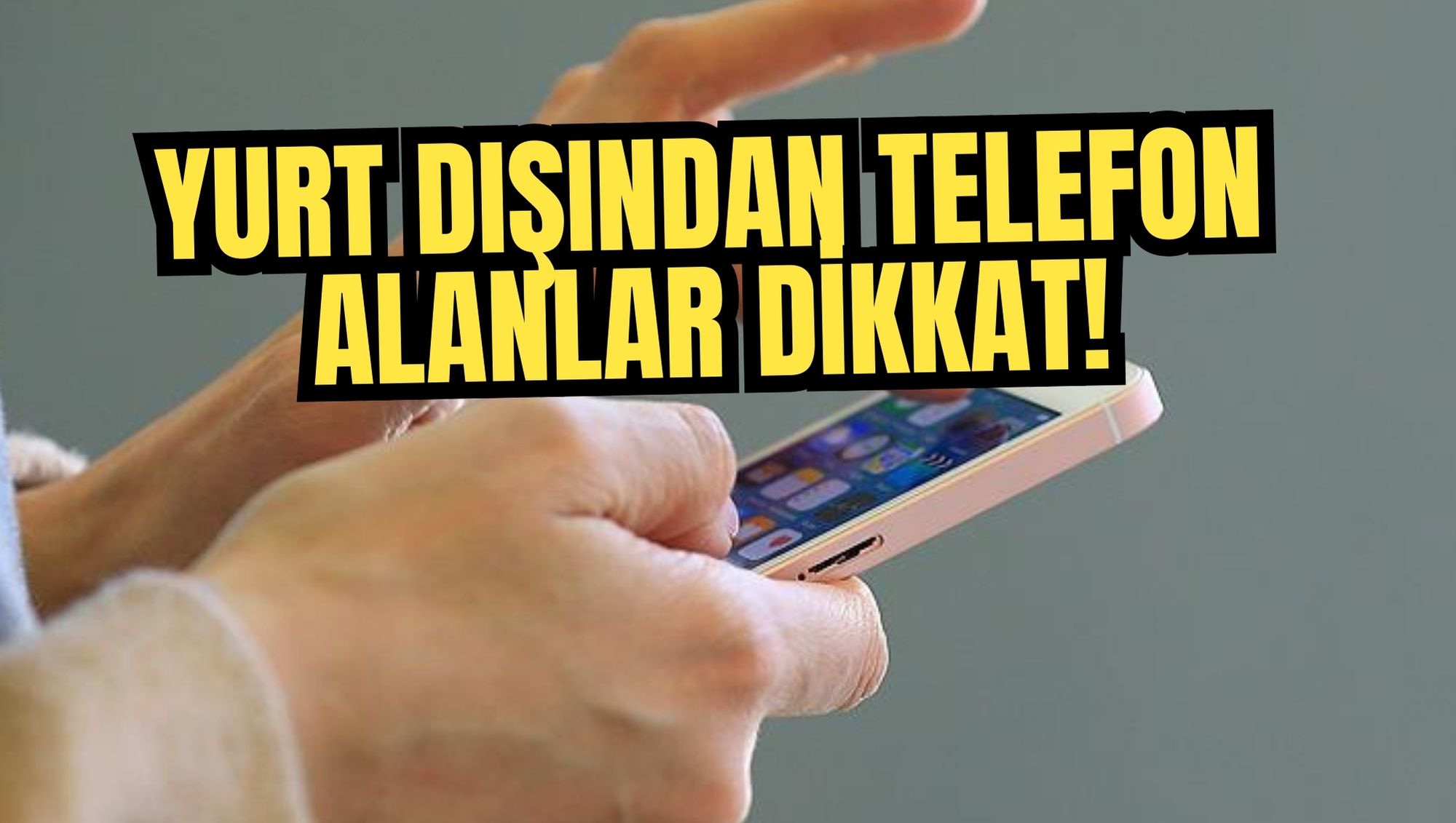 Yurt Dışından Telefon Alanlar Dikkat!