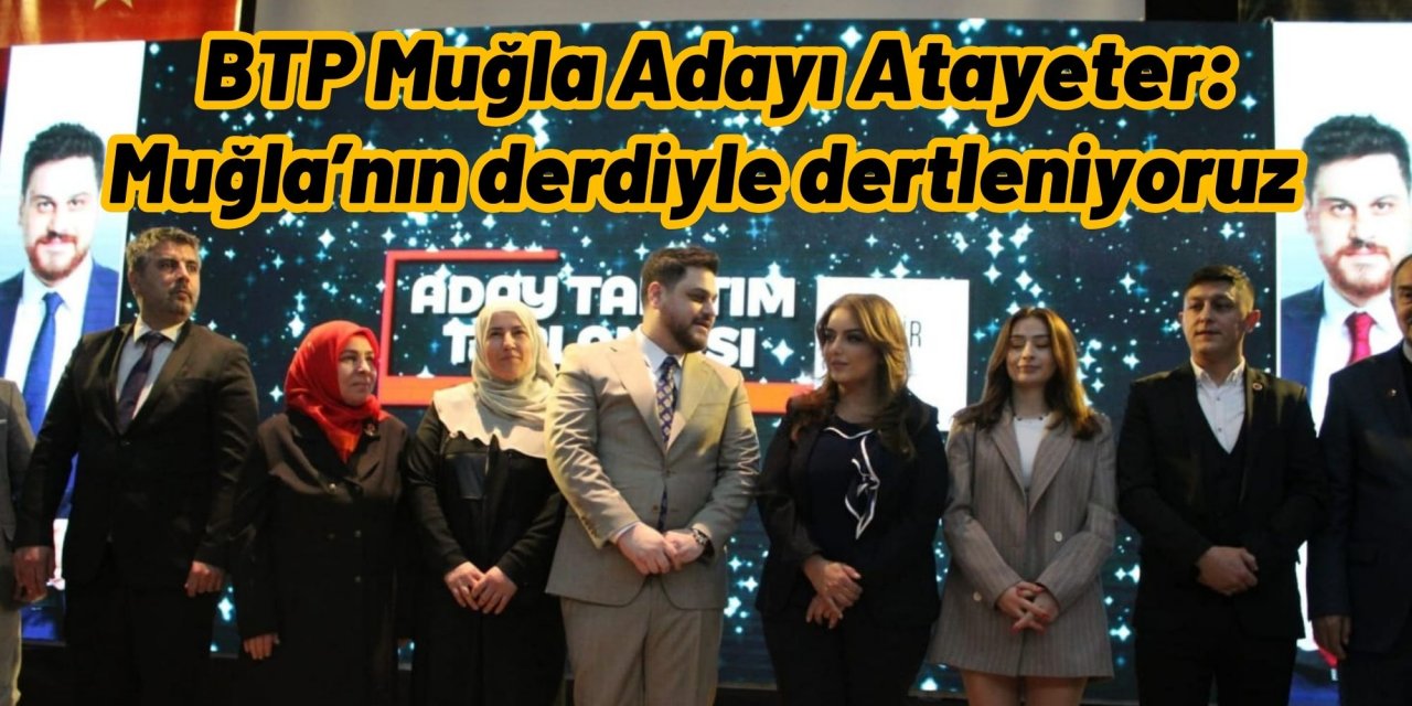 BTP Muğla Adayı Atayeter: Muğla’nın derdiyle dertleniyoruz