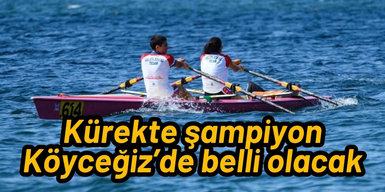 Kürekte şampiyon Köyceğiz’de belli olacak
