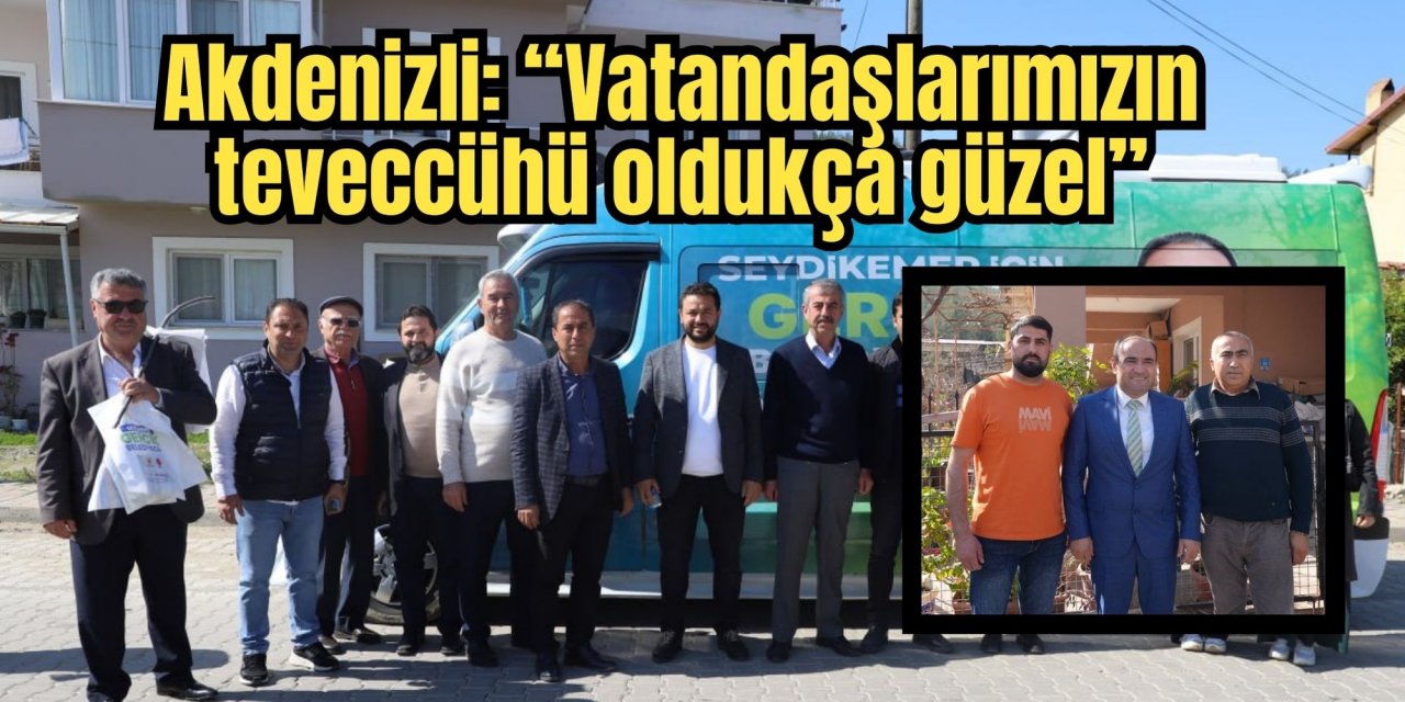 Akdenizli: “Vatandaşlarımızın teveccühü oldukça güzel”