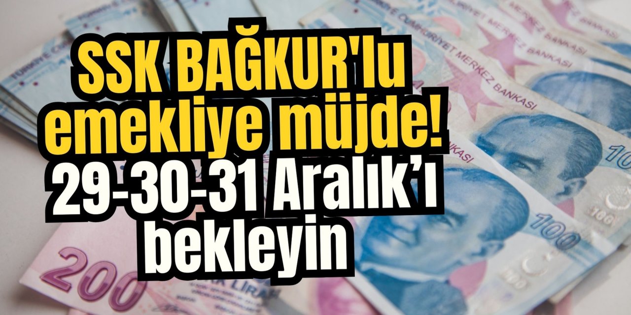 SSK BAĞKUR'lu emekliye müjde! 29-30-31 Aralık’ı bekleyin