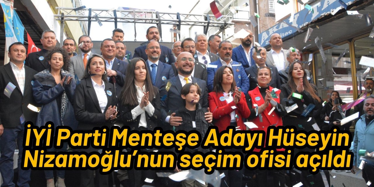 İYİ Parti Menteşe Adayı Hüseyin Nizamoğlu’nun seçim ofisi açıldı
